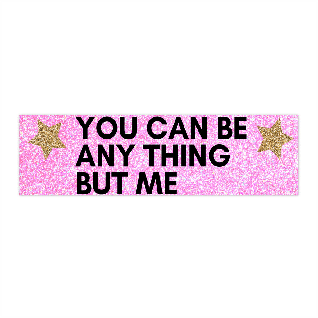 Bumper Sticker — "You Can Be Any Thing But Me" Pink Glitter Car Decal