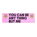 Bumper Sticker — "You Can Be Any Thing But Me" Pink Glitter Car Decal