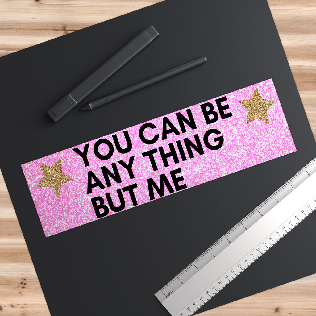 Bumper Sticker — "You Can Be Any Thing But Me" Pink Glitter Car Decal